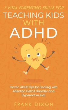 portada 7 Vital Parenting Skills for Teaching Kids With ADHD: Proven ADHD Tips for Dealing With Attention Deficit Disorder and Hyperactive Kids (en Inglés)