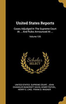 portada United States Reports: Cases Adjudged in the Supreme Court at. And Rules Announced at. Volume 135 (en Inglés)