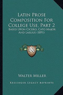 portada latin prose composition for college use, part 2: based upon cicero, cato major and laelius (1891)