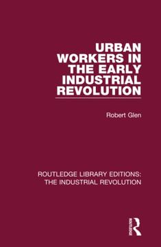 portada Urban Workers in the Early Industrial Revolution (Routledge Library Editions: The Industrial Revolution) (en Inglés)