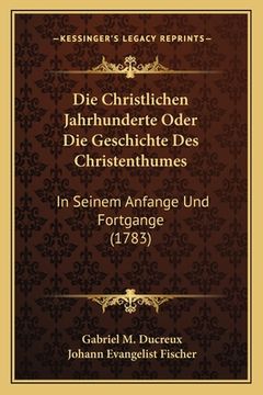 portada Die Christlichen Jahrhunderte Oder Die Geschichte Des Christenthumes: In Seinem Anfange Und Fortgange (1783) (in German)
