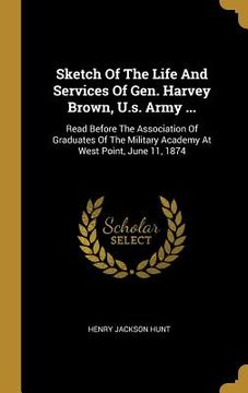 portada Sketch Of The Life And Services Of Gen. Harvey Brown, U.s. Army ...: Read Before The Association Of Graduates Of The Military Academy At West Point, J (en Inglés)