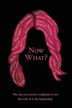 portada Now What?: The day you receive a diploma is not the end. It is the beginning! (in English)