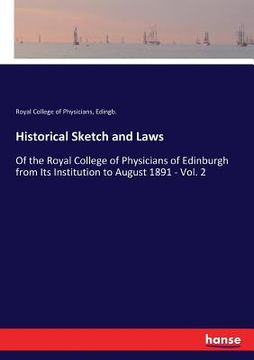 portada Historical Sketch and Laws: Of the Royal College of Physicians of Edinburgh from Its Institution to August 1891 - Vol. 2 (en Inglés)