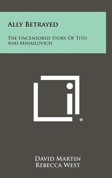 portada ally betrayed: the uncensored story of tito and mihailovich (en Inglés)