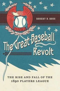 portada The Great Baseball Revolt: The Rise and Fall of the 1890 Players League (en Inglés)