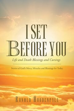 portada I Set Before You Life and Death Blessings and Cursings: Stories of God's Mercy Miracles and Blessings for Today (en Inglés)