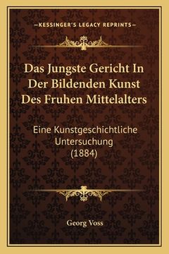 portada Das Jungste Gericht In Der Bildenden Kunst Des Fruhen Mittelalters: Eine Kunstgeschichtliche Untersuchung (1884) (en Alemán)