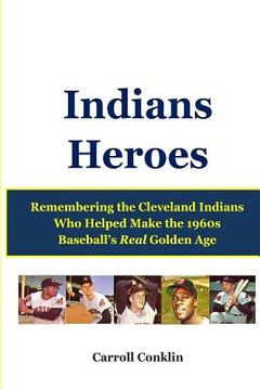 portada Indians Heroes: Remembering the Cleveland Indians Who Helped Make the 1960s Baseball's Real Golden Age (en Inglés)