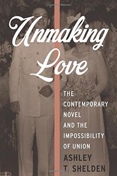 portada Unmaking Love: The Contemporary Novel and the Impossibility of Union (Literature Now)