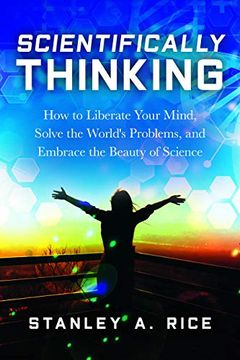 portada Scientifically Thinking: How to Liberate Your Mind, Solve the World's Problems, and Embrace the Beauty of Science (in English)