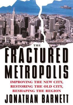 portada The Fractured Metropolis: Improving the new City, Restoring the old City, Reshaping the Region (en Inglés)