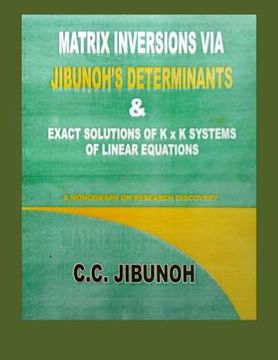 portada Matrix Inversions via Jibunoh's Determinants & Exact Solutions of K x K Systems of Linear Equations: A Monograph on Research Discovery (en Inglés)