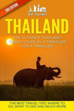 portada Thailand: The Ultimate Thailand Travel Guide By A Traveler For A Traveler: The Best Travel Tips: Where To Go, What To See And Much More (Lost ... Mai, Thailand Tour, Best of THAILAND Travel)