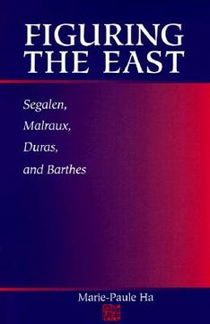 portada figuring the east: segalen, malraux, duras and barthes (en Inglés)