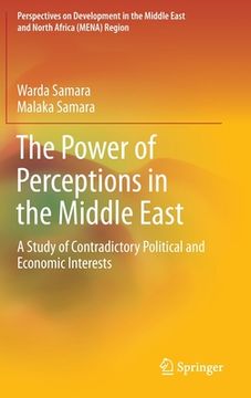 portada The Power of Perceptions in the Middle East: A Study of Contradictory Political and Economic Interests (in English)