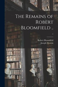 portada The Remains of Robert Bloomfield ..; 1 (en Inglés)