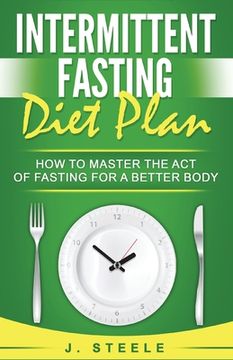 portada Intermittent Fasting Diet Plan: How to Master the Act of Fasting for a Better Body (en Inglés)