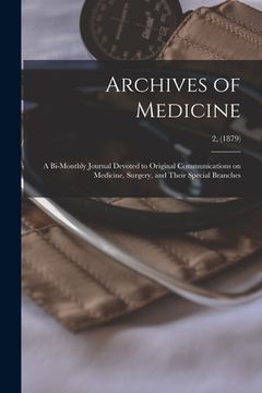 portada Archives of Medicine: A Bi-monthly Journal Devoted to Original Communications on Medicine, Surgery, and Their Special Branches; 2, (1879) (en Inglés)