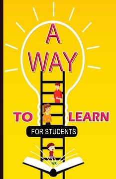portada A Way To Learn For Students: 51 Components of Learning to Improve Study Skills & Achieve Academic Success (en Inglés)