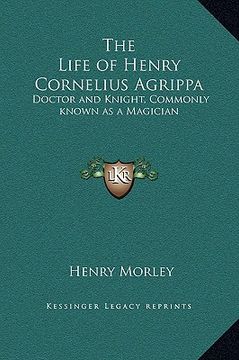 portada the life of henry cornelius agrippa: doctor and knight, commonly known as a magician (en Inglés)
