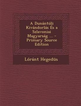 portada A Dunantuli Kivandorlas Es a Szlavoniai Magyarsag ... - Primary Source Edition (in Húngaro)