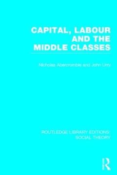 portada Capital, Labour and the Middle Classes (en Inglés)