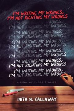 portada I'm Writing My Wrongs, I'm Not Righting My Wrongs (en Inglés)