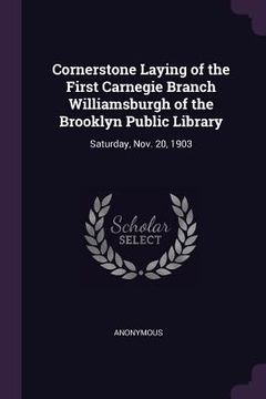 portada Cornerstone Laying of the First Carnegie Branch Williamsburgh of the Brooklyn Public Library: Saturday, Nov. 20, 1903 (en Inglés)