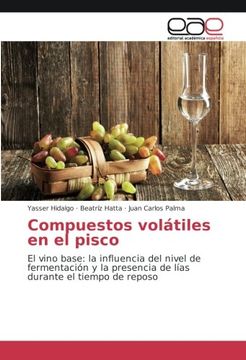 portada Compuestos volátiles en el pisco: El vino base: la influencia del nivel de fermentación y la presencia de lías durante el tiempo de reposo (Spanish Edition)