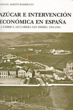 portada Azúcar e intervención económica en España: La fábrica azucarera San Isidro, 1904-1984 (Fuera de Colección)
