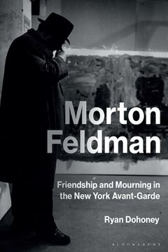 portada Morton Feldman: Friendship and Mourning in the New York Avant-Garde (en Inglés)