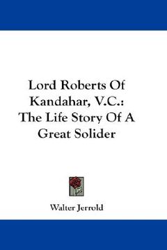 portada lord roberts of kandahar, v.c.: the life story of a great solider (in English)