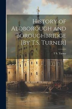 portada History of Aldborough and Boroughbridge [by T. S. Turner] (en Inglés)