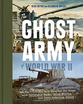 portada The Ghost Army of World War II: How One Top-Secret Unit Deceived the Enemy with Inflatable Tanks, Sound Effects, and Other Audacious Fakery