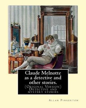 portada Claude Melnotte as a detective and other stories. By: Allan Pinkerton: (Original Version) Detective and mystery stories (en Inglés)