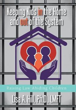 portada Keeping Kids in the Home and out of the System: Raising Law Abiding Children (en Inglés)