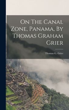 portada On The Canal Zone, Panama, By Thomas Graham Grier (en Inglés)