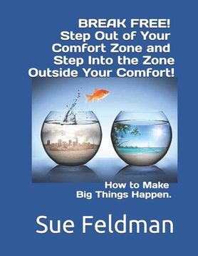 portada BREAK FREE! Step Out of Your Comfort Zone and Step Into the Zone Outside Your Comfort!: How to Make Big Things Happen. (in English)
