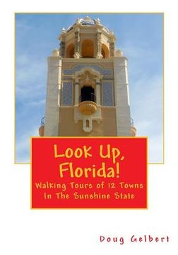 portada Look Up, Florida!: Walking Tours of 12 Towns In The Sunshine State (in English)