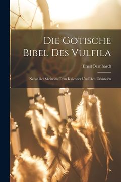 portada Die Gotische Bibel Des Vulfila: Nebst Der Skeireins, Dem Kalender Und Den Urkunden (en Inglés)