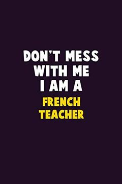 portada Don't Mess With me, i am a French Teacher: 6x9 Career Pride 120 Pages Writing Nots (in English)