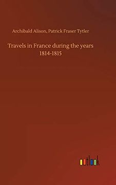 Travels in France During the Years 1814-1815 (en Inglés)