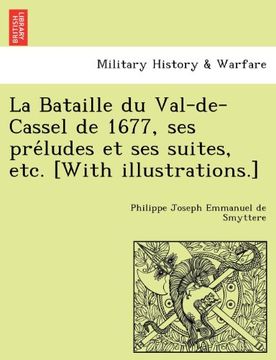 portada La Bataille du Val-de-Cassel de 1677, ses préludes et ses suites, etc. [With illustrations.] (French Edition)