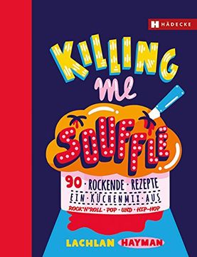 portada Killing me Soufflé: 90 rockende Rezepte - ein Küchenmix aus Rock'n Roll, Pop und Hip Hop (en Alemán)