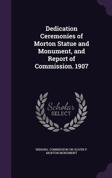 portada Dedication Ceremonies of Morton Statue and Monument, and Report of Commission. 1907 (en Inglés)