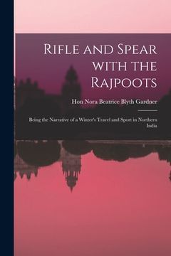 portada Rifle and Spear With the Rajpoots: Being the Narrative of a Winter's Travel and Sport in Northern India (en Inglés)