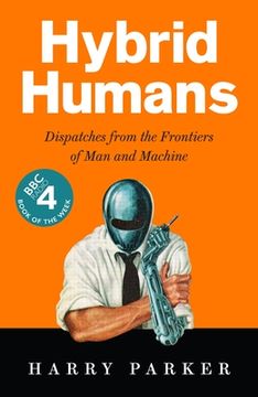 portada Hybrid Humans: Dispatches from the Frontiers of Man and Machine (en Inglés)