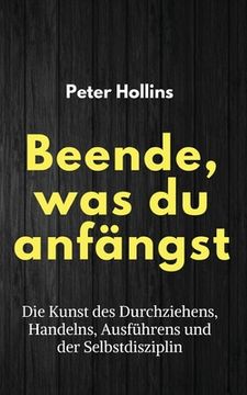 portada Beende, was du anfängst: Die Kunst des Durchziehens, Handelns, Ausführens und der Selbstdisziplin (in German)