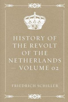 portada History of the Revolt of the Netherlands - Volume 02 (en Inglés)